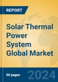 Solar Thermal Power System Global Market Insights 2023, Analysis and Forecast to 2028, by Manufacturers, Regions, Technology, Application, Product Type- Product Image