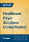 Healthcare Payer Solutions Global Market Insights 2022, Analysis and Forecast to 2027, by Market Participants, Regions, Technology, Application, Product Type - Product Image