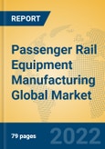 Passenger Rail Equipment Manufacturing Global Market Insights 2022, Analysis and Forecast to 2027, by Market Participants, Regions, Technology, Application, Product Type- Product Image