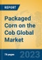 Packaged Corn on the Cob Global Market Insights 2022, Analysis and Forecast to 2027, by Manufacturers, Regions, Technology, Application, Product Type - Product Image