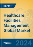Healthcare Facilities Management Global Market Insights 2024, Analysis and Forecast to 2029, by Market Participants, Regions, Technology, Application, Product Type- Product Image