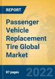 Passenger Vehicle Replacement Tire Global Market Insights 2022, Analysis and Forecast to 2027, by Manufacturers, Regions, Technology, Application, Product Type- Product Image