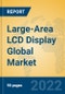 Large-Area LCD Display Global Market Insights 2022, Analysis and Forecast to 2027, by Manufacturers, Regions, Technology, Application - Product Image