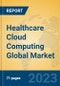 Healthcare Cloud Computing Global Market Insights 2022, Analysis and Forecast to 2027, by Market Participants, Regions, Technology, Application, Product Type - Product Image