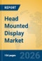 Head Mounted Display Market Insights, Analysis and Forecast 2026-2031 - Product Image