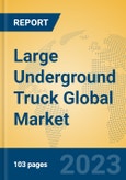 Large Underground Truck Global Market Insights 2023, Analysis and Forecast to 2028, by Manufacturers, Regions, Technology, Application, Product Type- Product Image