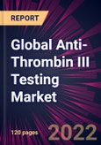 Global Anti-Thrombin III Testing Market 2022-2026- Product Image
