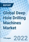 Global Deep Hole Drilling Machines Market Size, Trends & Growth Opportunity, By Type, By Operation, By End-user Industry, By Business Type, and Forecast till 2027. - Product Image