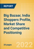 Big Bazaar, India (Food and Grocery) Shoppers Profile, Market Share and Competitive Positioning- Product Image