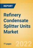 Refinery Condensate Splitter Units Market Installed Capacity and Capital Expenditure (CapEx) Forecast by Region and Countries including details of All Active Plants, Planned and Announced Projects, 2022-2026- Product Image