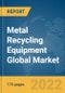 Metal Recycling Equipment Global Market Report 2022 - Product Image