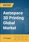 Aerospace 3D Printing Global Market Report 2022 - Product Thumbnail Image