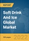 Soft Drink And Ice Global Market Report 2022 - Product Image