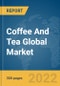 Coffee And Tea Global Market Report 2022 - Product Image