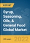 Syrup, Seasoning, Oils, & General Food Global Market Report 2022 - Product Image