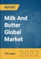 Milk And Butter Global Market Report 2022 - Product Image