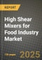 2025 High Shear Mixers for Food Industry Market Report - Industry Size, Competition, Trends and Growth Opportunities by Region - Forecast by Types and Applications (2024-2032) - Product Image