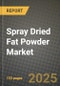 2025 Spray Dried Fat Powder Market Report - Industry Size, Competition, Trends and Growth Opportunities by Region - Forecast by Types and Applications (2024-2032) - Product Image