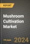 Mushroom Cultivation Market: Industry Size, Share, Competition, Trends, Growth Opportunities and Forecasts by Region - Insights and Outlook by Product, 2024 to 2031 - Product Image