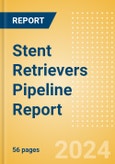 Stent Retrievers Pipeline Report Including Stages of Development, Segments, Region and Countries, Regulatory Path and Key Companies, 2023 Update- Product Image