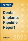 Dental Implants Pipeline Report including Stages of Development, Segments, Region and Countries, Regulatory Path and Key Companies, 2023 Update- Product Image