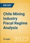 Chile Mining Industry Fiscal Regime Analysis Including Governing Bodies, Regulations, Licensing Fees, Taxes and Royalties, 2023 Update - Product Image
