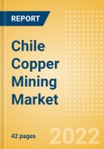 Chile Copper Mining Market by Reserves and Production, Assets and Projects, Fiscal Regime including Taxes and Royalties, Key Players and Forecast, 2022-2026- Product Image