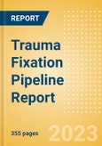 Trauma Fixation Pipeline Report Including Stages of Development, Segments, Region and Countries, Regulatory Path and Key Companies, 2023 Update- Product Image