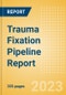 Trauma Fixation Pipeline Report Including Stages of Development, Segments, Region and Countries, Regulatory Path and Key Companies, 2023 Update - Product Image