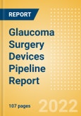 Glaucoma Surgery Devices Pipeline Report including Stages of Development, Segments, Region and Countries, Regulatory Path and Key Companies,2022 Update- Product Image