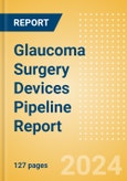 Glaucoma Surgery Devices Pipeline Report including Stages of Development, Segments, Region and Countries, Regulatory Path and Key Companies,2022 Update- Product Image