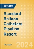 Standard Balloon Catheters Pipeline Report including Stages of Development, Segments, Region and Countries, Regulatory Path and Key Companies, 2024 Update- Product Image