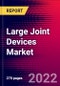 Large Joint Devices Market Report Suite - Global - 2022-2028 - MedSuite - Product Thumbnail Image