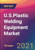 U.S.Plastic Welding Equipment Market Size, Market Share, Application Analysis, Regional Outlook, Growth Trends, Key Players, Competitive Strategies and Forecasts, 2021 to 2029- Product Image