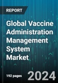 Global Vaccine Administration Management System Market by Component (Services, Solutions), Model (One Point Solutions, Platform Solutions), Subscription, End-Use - Forecast 2024-2030- Product Image