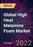 Global High Heat Melamine Foam Market 2022-2026- Product Image