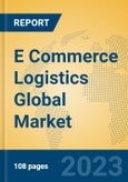 E Commerce Logistics Global Market Insights 2023, Analysis and Forecast to 2028, by Market Participants, Regions, Technology, Application, Product Type- Product Image