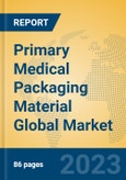 Primary Medical Packaging Material Global Market Insights 2023, Analysis and Forecast to 2028, by Manufacturers, Regions, Technology, Application, Product Type- Product Image