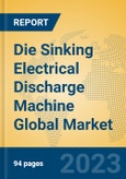 Die Sinking Electrical Discharge Machine Global Market Insights 2023, Analysis and Forecast to 2028, by Manufacturers, Regions, Technology, Application, Product Type- Product Image