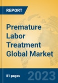 Premature Labor Treatment Global Market Insights 2023, Analysis and Forecast to 2028, by Manufacturers, Regions, Technology, Application, Product Type- Product Image