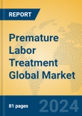 Premature Labor Treatment Global Market Insights 2023, Analysis and Forecast to 2028, by Manufacturers, Regions, Technology, Application, Product Type- Product Image