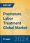 Premature Labor Treatment Global Market Insights 2024, Analysis and Forecast to 2029, by Manufacturers, Regions, Technology, Application, Product Type - Product Image