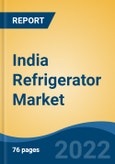 India Refrigerator Market, By Type (Single Door, Top Freezer, Side-by-Side, Bottom Freezer, French Door), By Technology (Non-Smart vs Smart), By Distribution Channel, By End Use, By Region, Competition, Forecast & Opportunities, 2018-2028- Product Image
