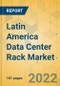 Latin America Data Center Rack Market - Industry Outlook and Forecast 2022-2027 - Product Image