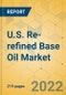 U.S. Re-refined Base Oil Market- Industry Outlook and Forecast 2022-2027 - Product Thumbnail Image