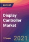 Display Controller Market Size, Market Share, Application Analysis, Regional Outlook, Growth Trends, Key Players, Competitive Strategies and Forecasts, 2021 To 2029 - Product Image