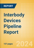 Interbody Devices Pipeline Report including Stages of Development, Segments, Region and Countries, Regulatory Path and Key Companies, 2023 Update- Product Image