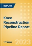 Knee Reconstruction Pipeline Report Including Stages of Development, Segments, Region and Countries, Regulatory Path and Key Companies, 2023 Update- Product Image