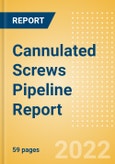 Cannulated Screws Pipeline Report including Stages of Development, Segments, Region and Countries, Regulatory Path and Key Companies, 2022 Update- Product Image