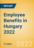 Employee Benefits in Hungary 2022 - Key Regulations, Statutory Public and Private Benefits, and Industry Analysis- Product Image